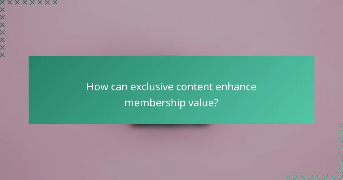 How can exclusive content enhance membership value?