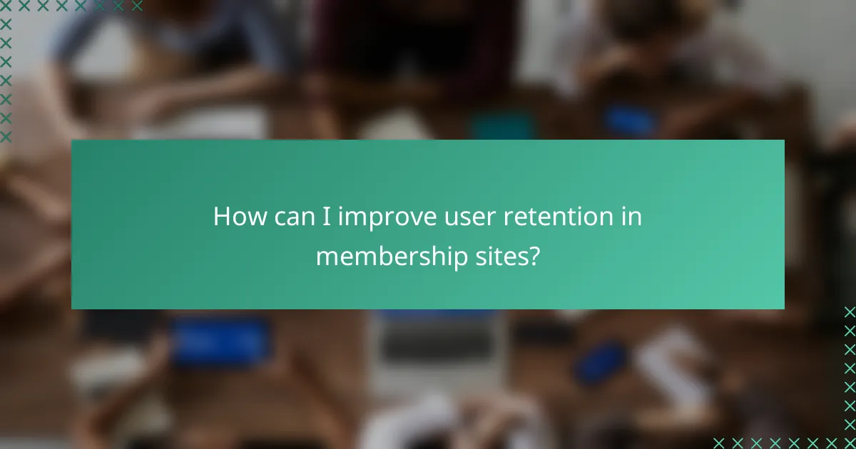 How can I improve user retention in membership sites?