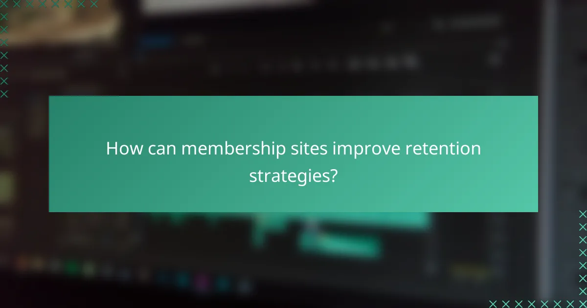 How can membership sites improve retention strategies?