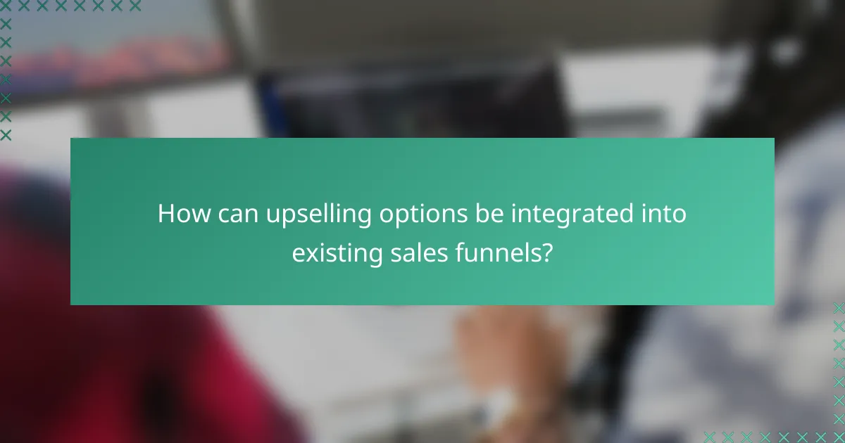 How can upselling options be integrated into existing sales funnels?