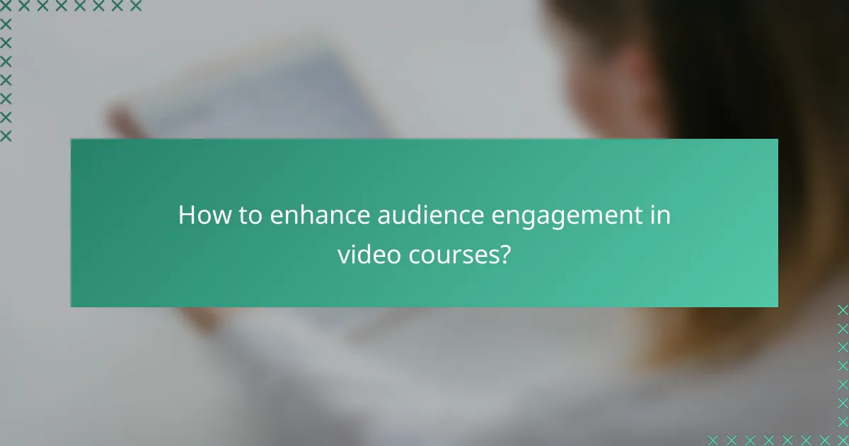 How to enhance audience engagement in video courses?