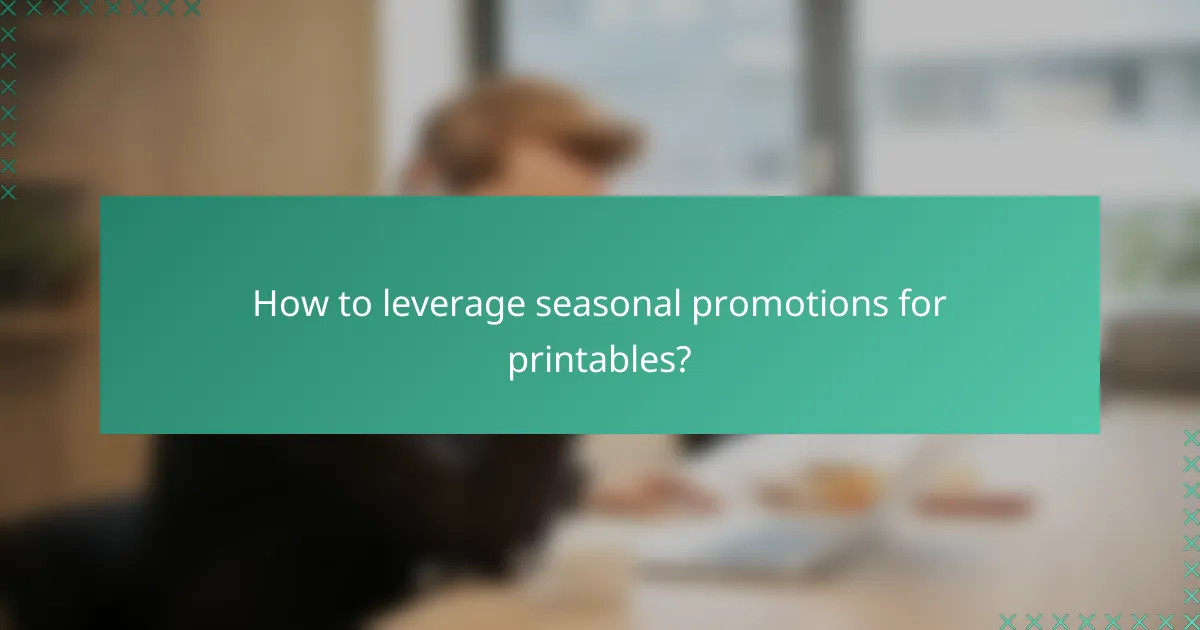 How to leverage seasonal promotions for printables?