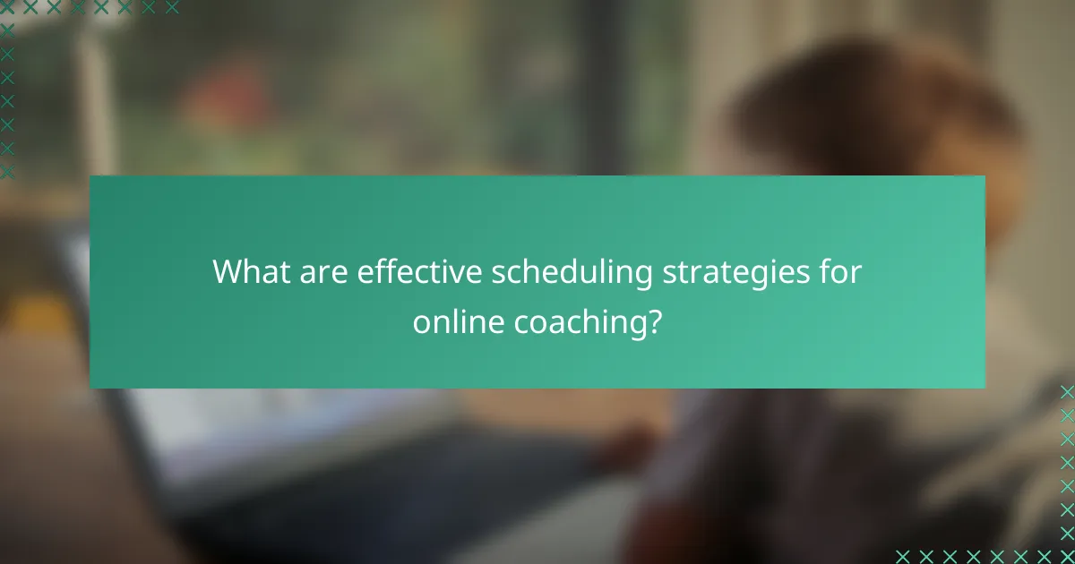What are effective scheduling strategies for online coaching?
