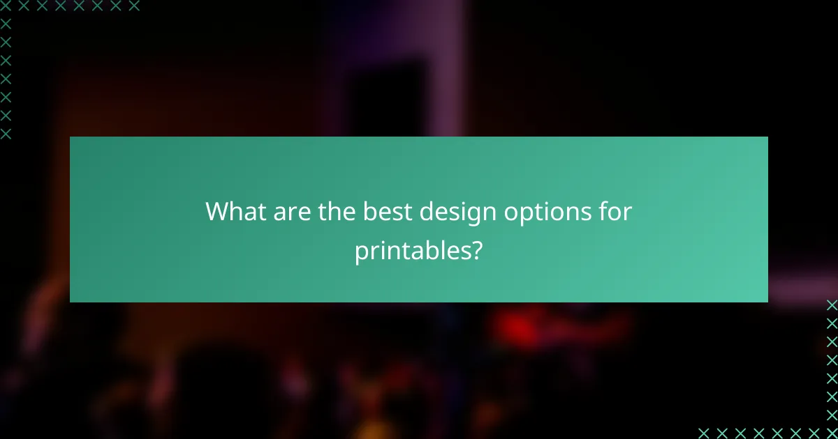 What are the best design options for printables?