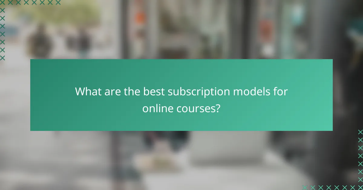 What are the best subscription models for online courses?
