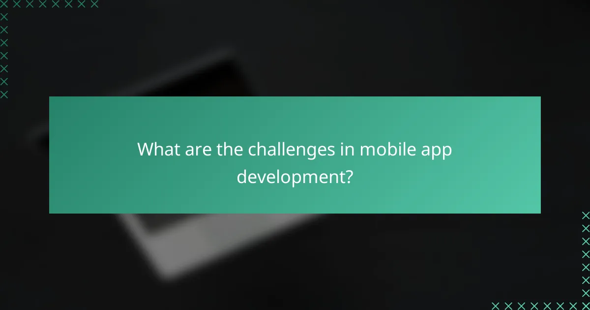 What are the challenges in mobile app development?