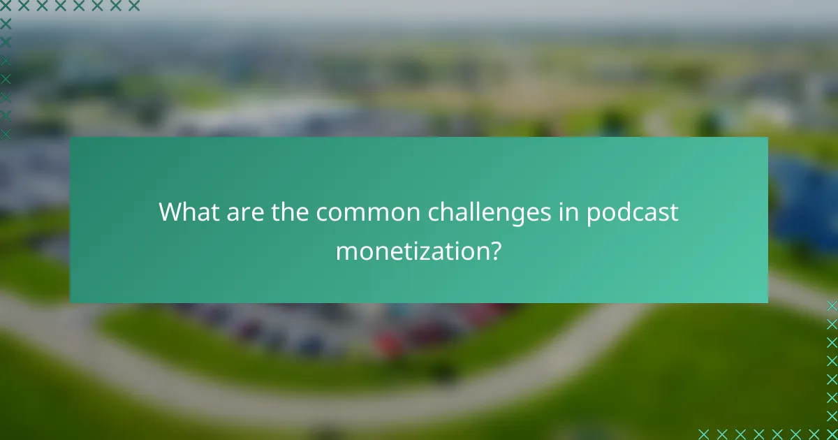 What are the common challenges in podcast monetization?