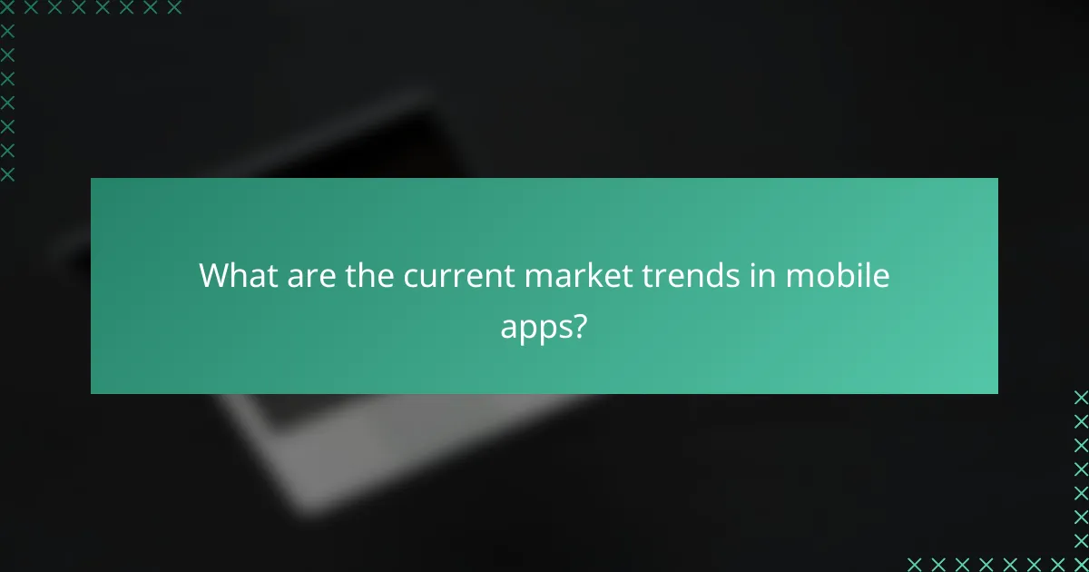 What are the current market trends in mobile apps?