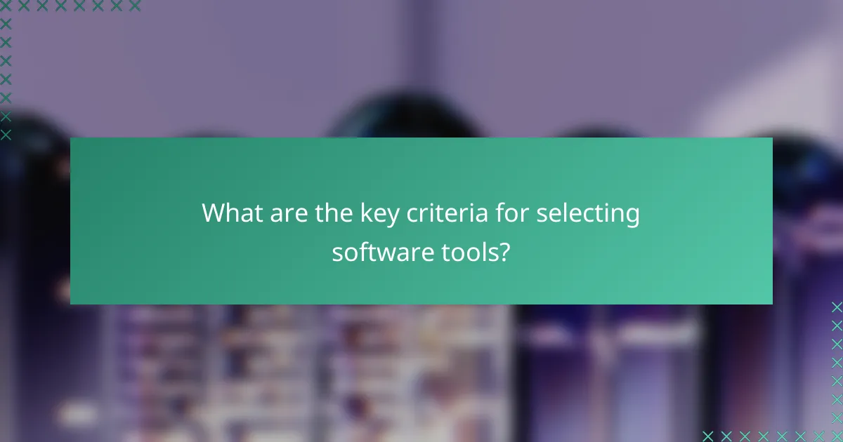 What are the key criteria for selecting software tools?