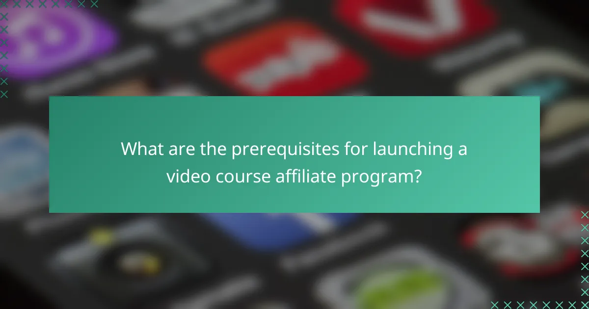 What are the prerequisites for launching a video course affiliate program?