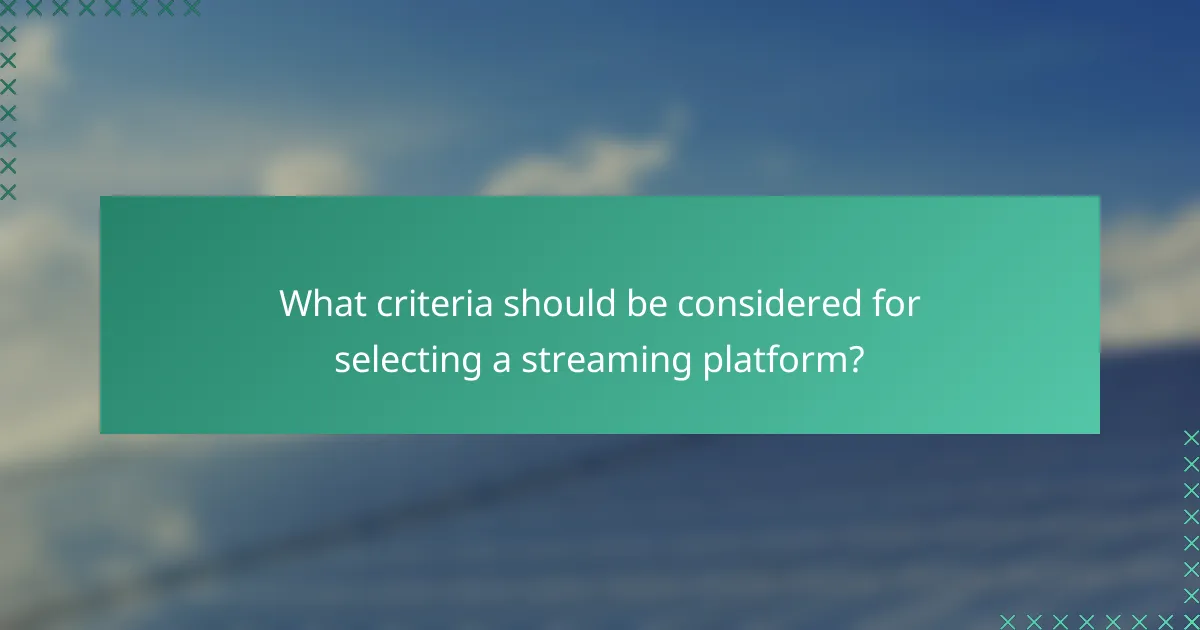 What criteria should be considered for selecting a streaming platform?