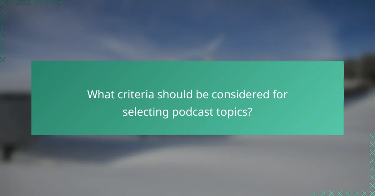 What criteria should be considered for selecting podcast topics?