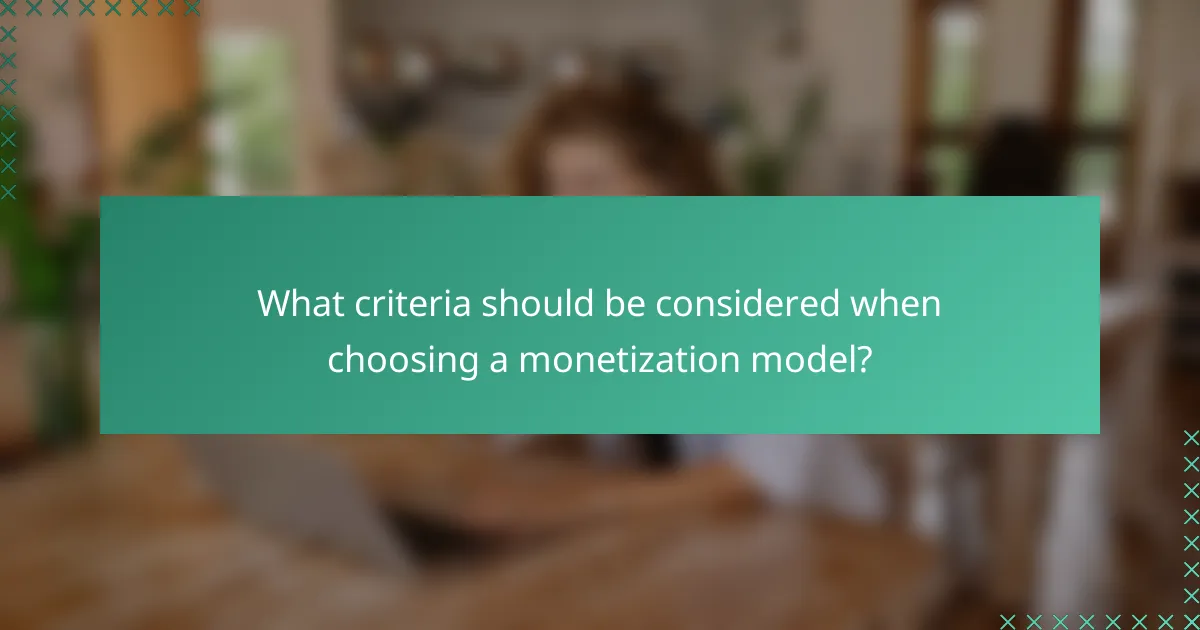 What criteria should be considered when choosing a monetization model?