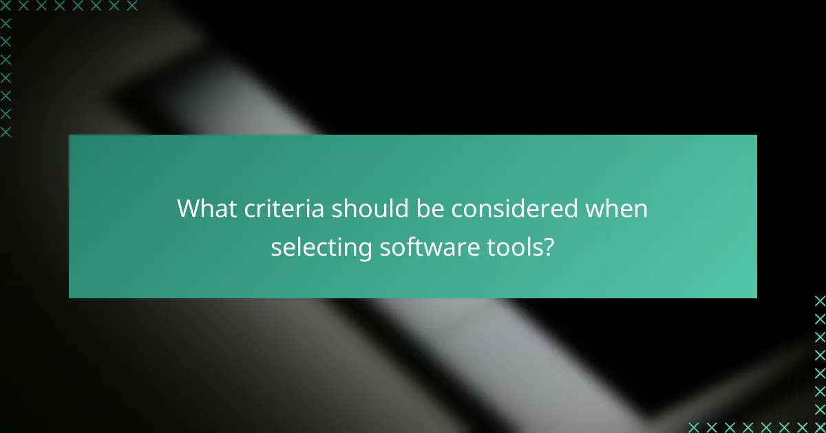 What criteria should be considered when selecting software tools?