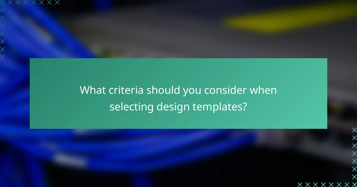 What criteria should you consider when selecting design templates?