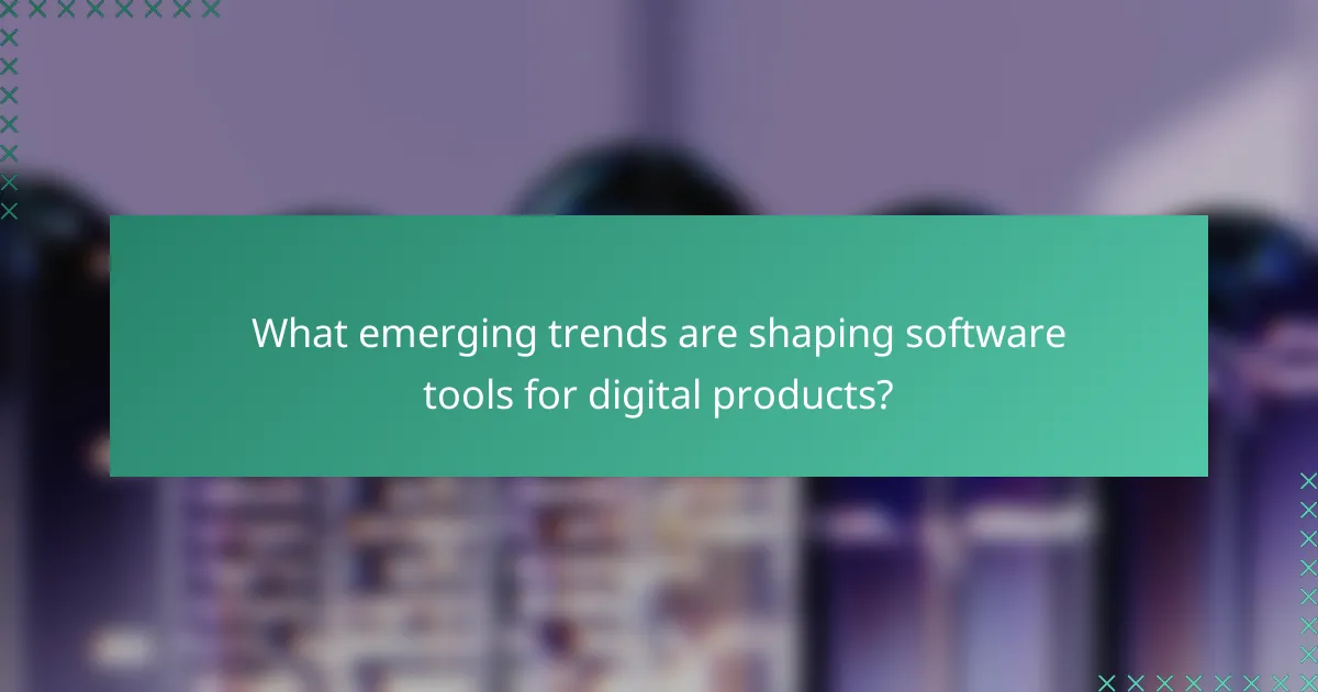 What emerging trends are shaping software tools for digital products?