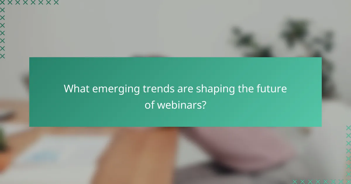 What emerging trends are shaping the future of webinars?