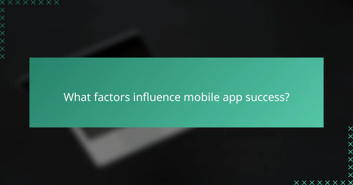What factors influence mobile app success?