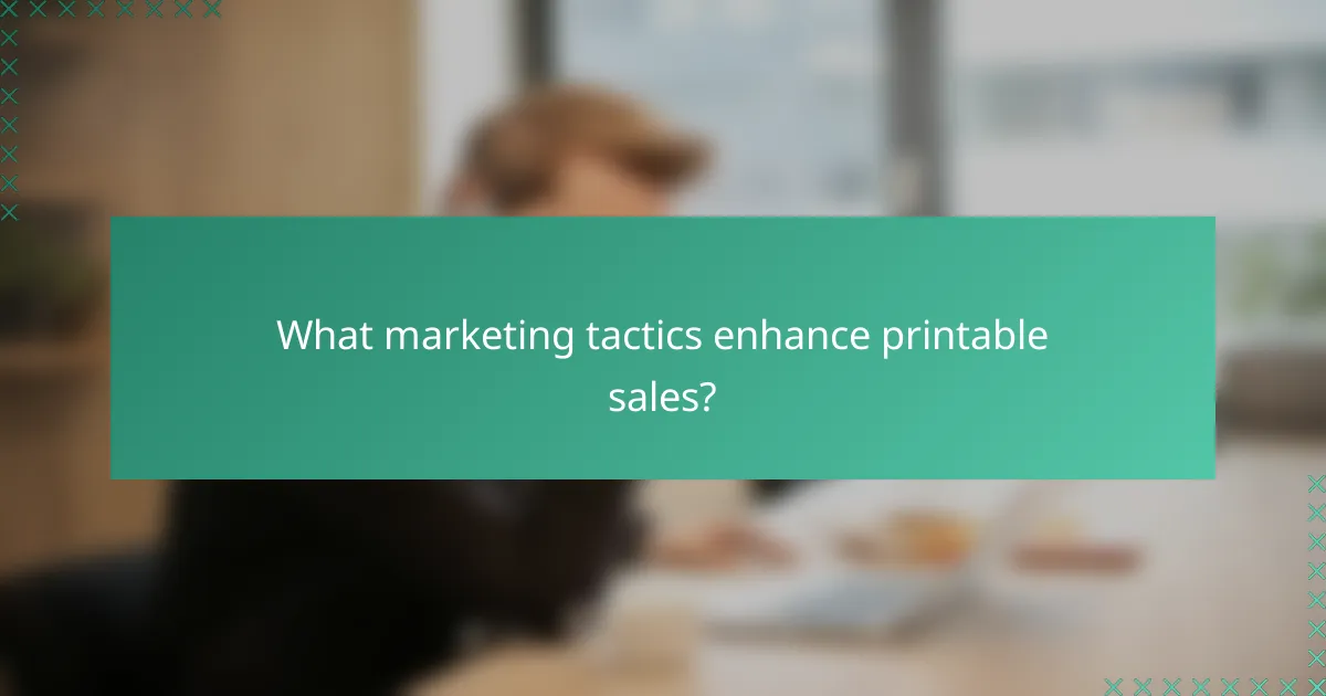 What marketing tactics enhance printable sales?