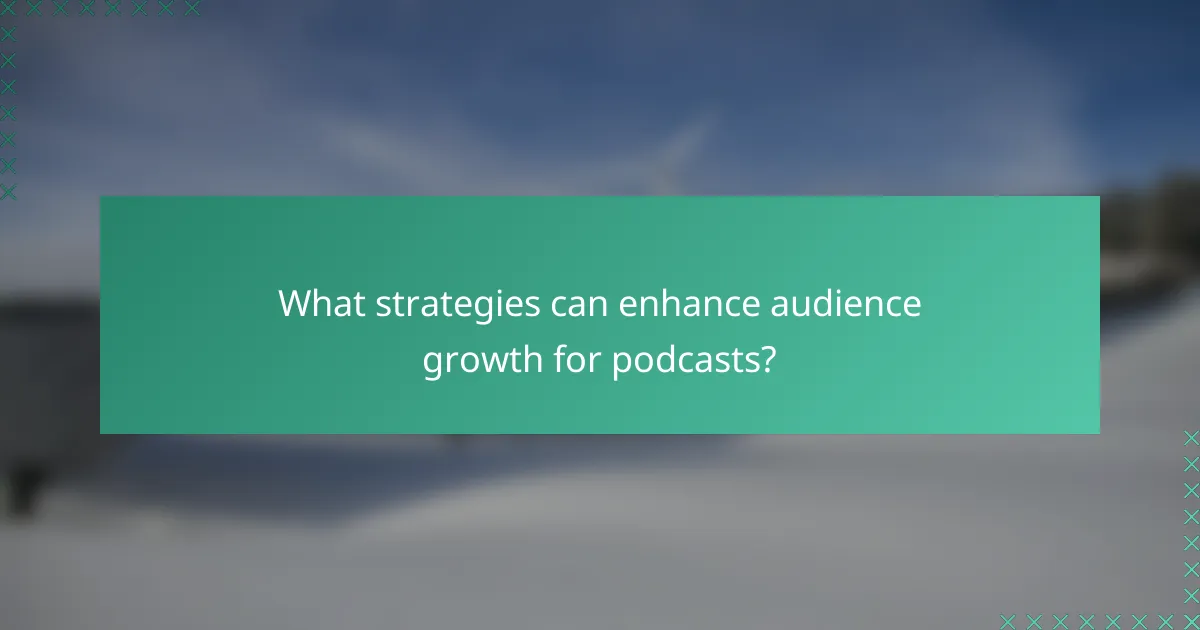 What strategies can enhance audience growth for podcasts?